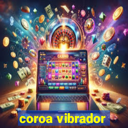 coroa vibrador